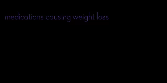 medications causing weight loss