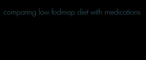 comparing low fodmap diet with medications