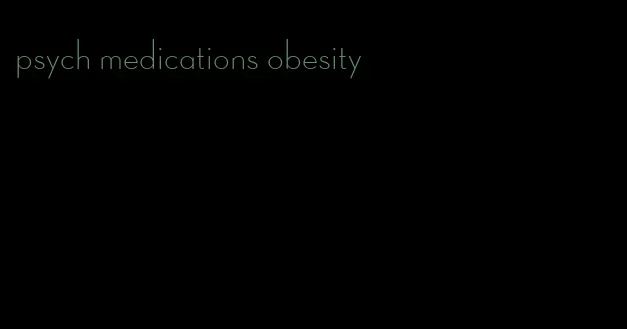 psych medications obesity