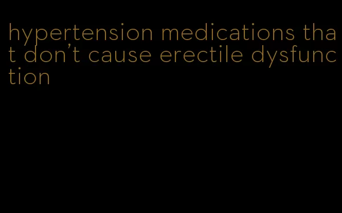 hypertension medications that don't cause erectile dysfunction