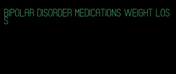 bipolar disorder medications weight loss