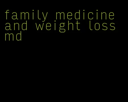 family medicine and weight loss md