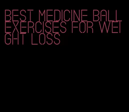 best medicine ball exercises for weight loss