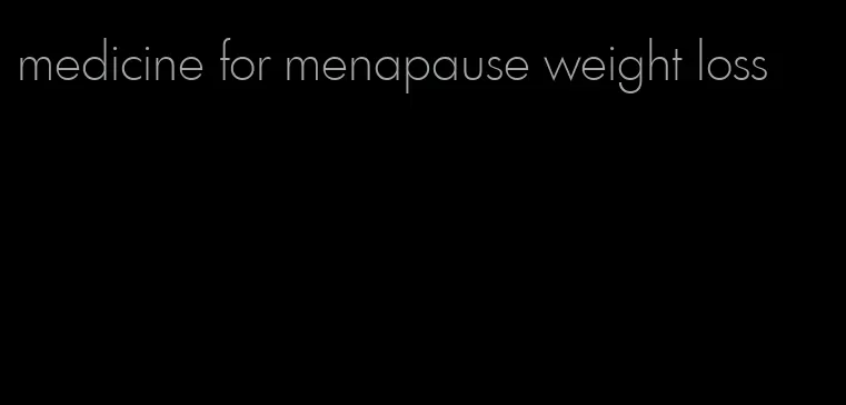 medicine for menapause weight loss