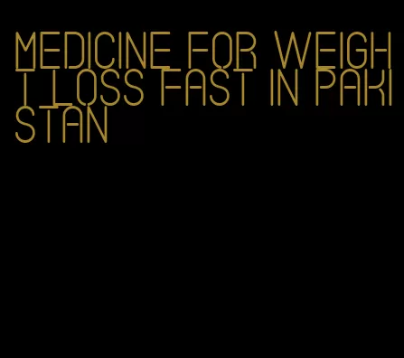 medicine for weight loss fast in pakistan