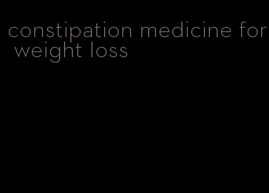 constipation medicine for weight loss