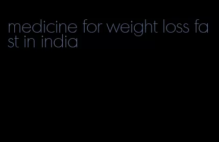 medicine for weight loss fast in india