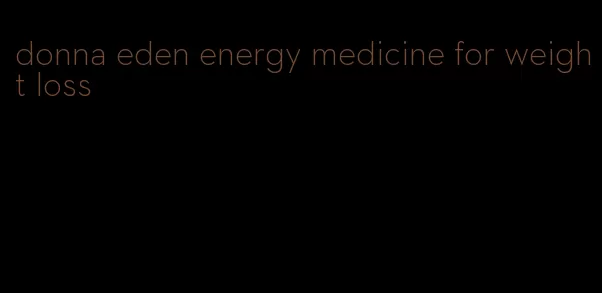 donna eden energy medicine for weight loss