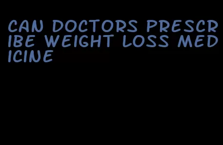 can doctors prescribe weight loss medicine