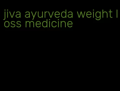 jiva ayurveda weight loss medicine