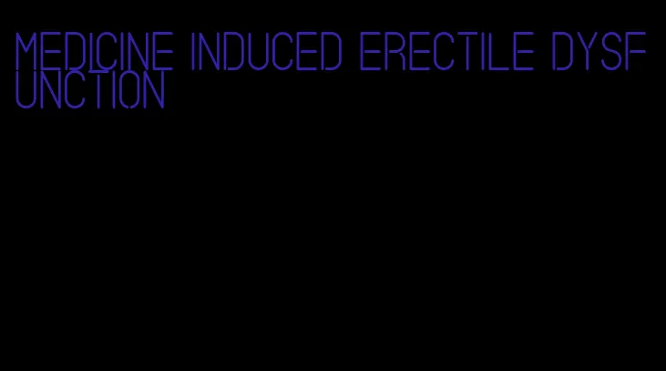 medicine induced erectile dysfunction