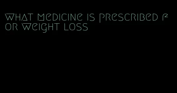 what medicine is prescribed for weight loss