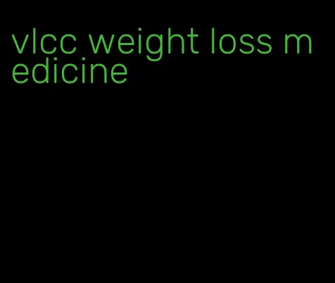 vlcc weight loss medicine