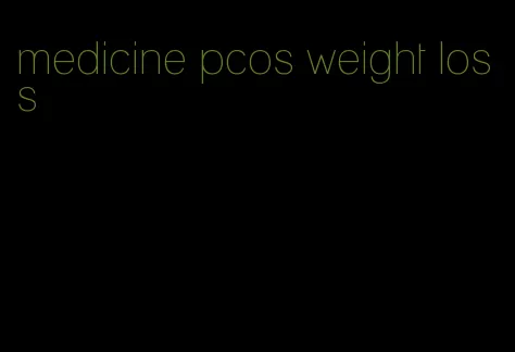 medicine pcos weight loss