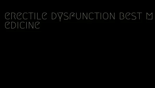 erectile dysfunction best medicine