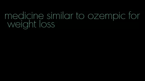 medicine similar to ozempic for weight loss