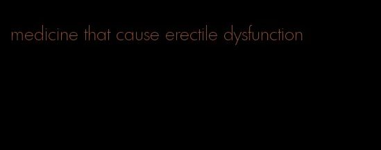 medicine that cause erectile dysfunction