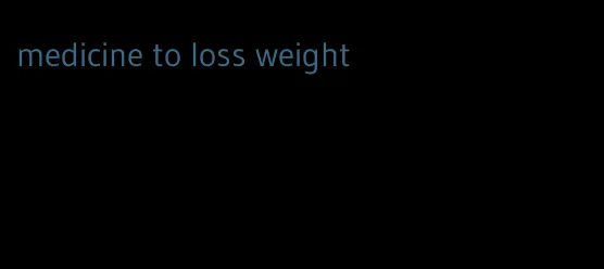 medicine to loss weight