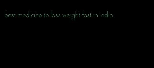 best medicine to loss weight fast in india