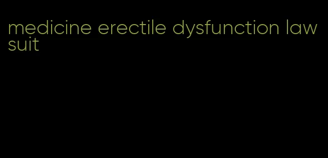 medicine erectile dysfunction lawsuit