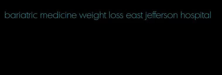 bariatric medicine weight loss east jefferson hospital