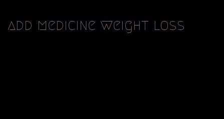 add medicine weight loss