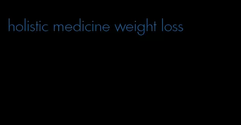 holistic medicine weight loss