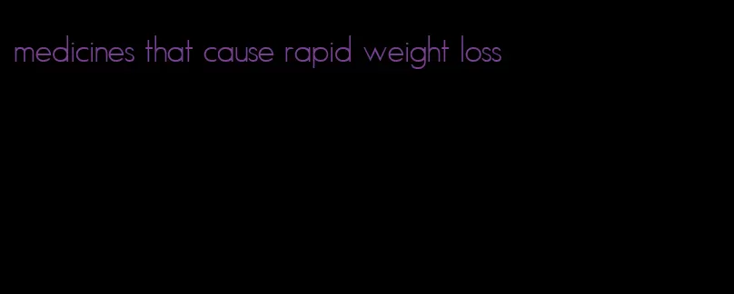 medicines that cause rapid weight loss