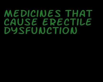 medicines that cause erectile dysfunction