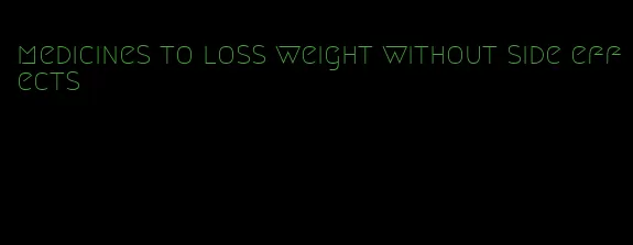 medicines to loss weight without side effects