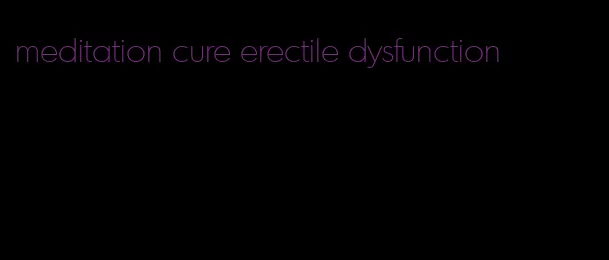 meditation cure erectile dysfunction