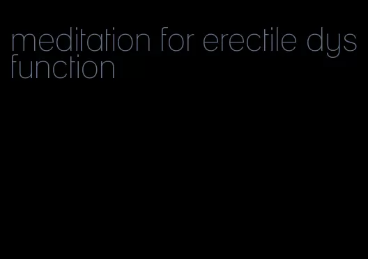 meditation for erectile dysfunction