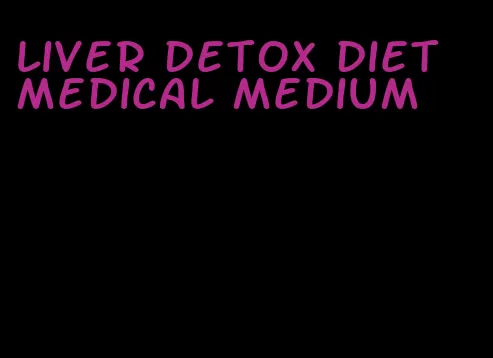 liver detox diet medical medium