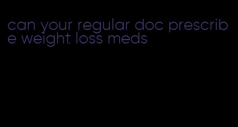 can your regular doc prescribe weight loss meds