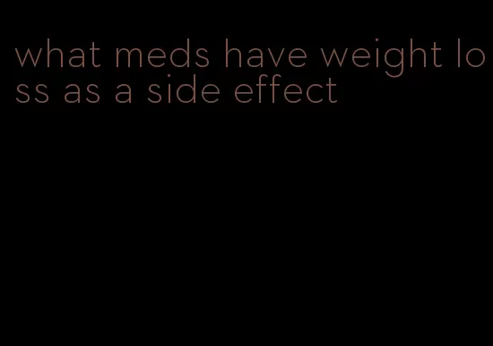 what meds have weight loss as a side effect