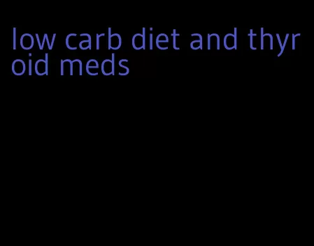 low carb diet and thyroid meds