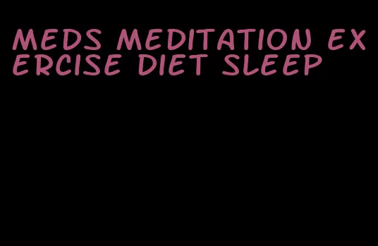 meds meditation exercise diet sleep