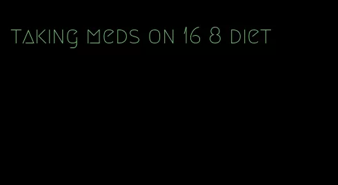 taking meds on 16 8 diet