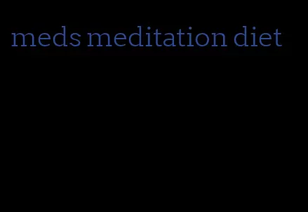 meds meditation diet