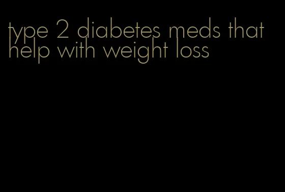 type 2 diabetes meds that help with weight loss