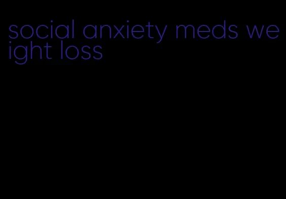 social anxiety meds weight loss