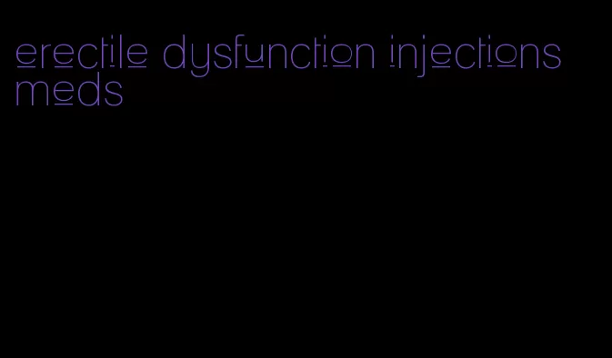 erectile dysfunction injections meds