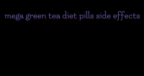 mega green tea diet pills side effects