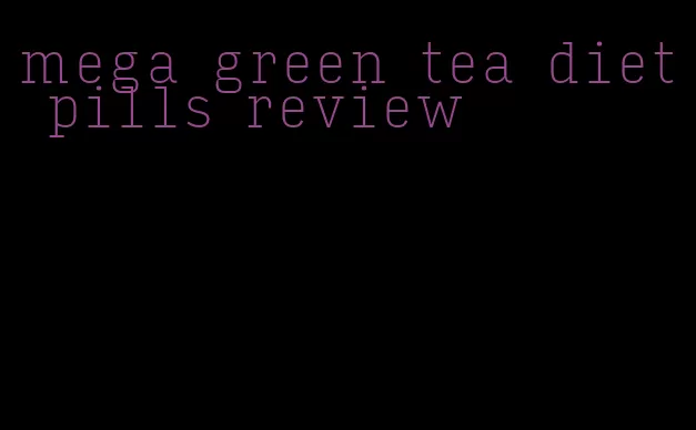 mega green tea diet pills review