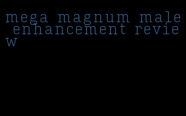 mega magnum male enhancement review