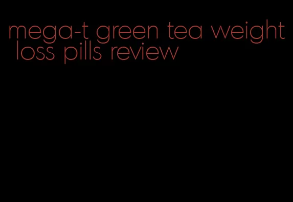 mega-t green tea weight loss pills review