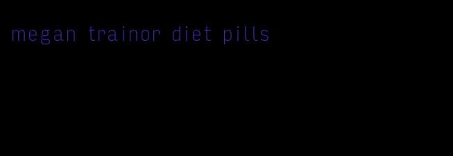 megan trainor diet pills