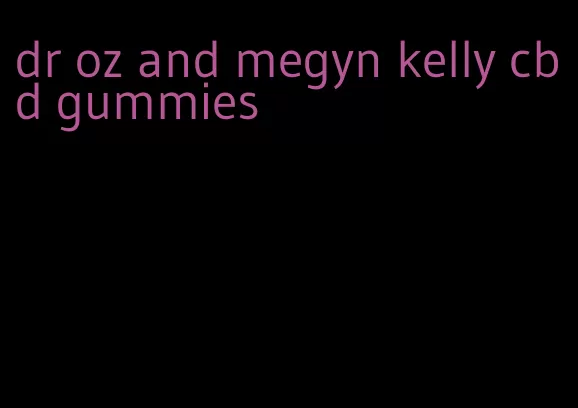 dr oz and megyn kelly cbd gummies