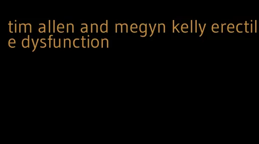 tim allen and megyn kelly erectile dysfunction