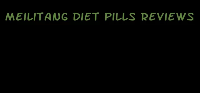 meilitang diet pills reviews